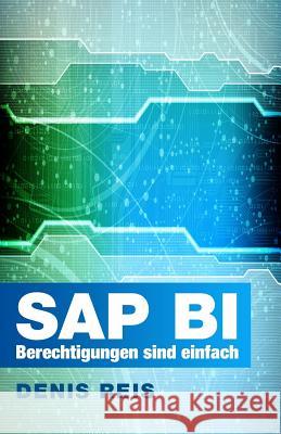 SAP BI Berechtigungen sind einfach (farbe): Das Wesentliche auf den Punkt gebracht Reis, Denis 9781986528733 Createspace Independent Publishing Platform - książka