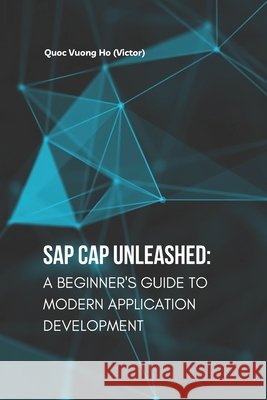 SAP CAP Unleashed: A Beginner's Guide to Modern Application Development Ho, Quoc Vuong (Victor) 9798288716836 Independently Published - książka