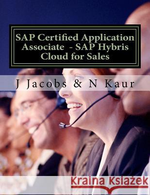 SAP Certified Application Associate - SAP Hybris Cloud for Sales J. Jacobs N. Kaur 9781537103334 Createspace Independent Publishing Platform - książka