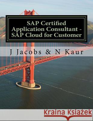 SAP Certified Application Consultant - SAP Cloud for Customer J. Jacobs N. Kaur 9781519651402 Createspace Independent Publishing Platform - książka