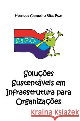 S.a.P.O. - Soluções Sustentáveis em Infraestrutura para Organizações Vilas Boas, Henrique Campolina 9781520674643 Independently Published - książka