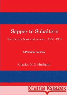 Sapper to Subaltern : Two Years National Service Charles M G Husband 9781326489427 Lulu.com - książka