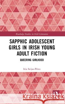 Sapphic Adolescent Girls in Irish Young Adult Fiction: Queering Girlhood Iria Seijas-Perez 9781003864332 Routledge - książka