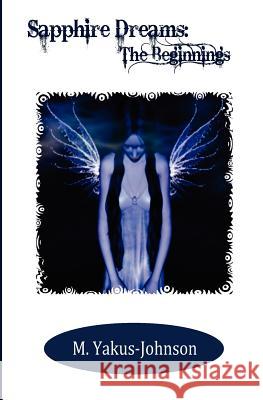 Sapphire Dreams: The Beginnings M. Yakus-Johnson 9781463753962 Createspace - książka