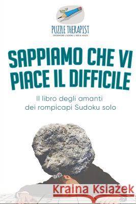 Sappiamo che vi piace il difficile Il libro degli amanti dei rompicapi Sudoku solo Puzzle Therapist 9781541946026 Puzzle Therapist - książka