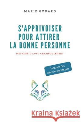 S'apprivoiser pour attirer la bonne personne: Méthode d'auto chamboulement Godard, Marie 9781687697240 Independently Published - książka