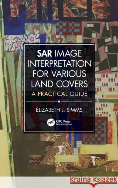 SAR Image Interpretation for Various Land Covers: A Practical Guide Simms, Elizabeth L. 9780367209964 CRC Press - książka