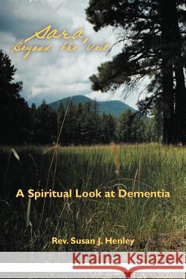 Sara, Beyond the Veil: A Spiritual Look at Dementia Henley, Susan J. 9781452560854 Balboa Press - książka