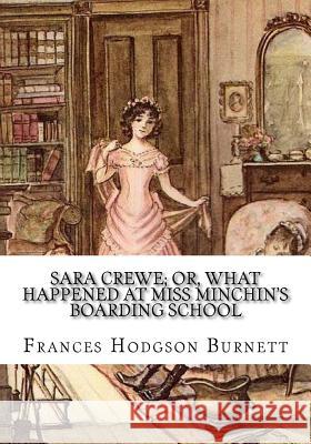 Sara Crewe; Or, What Happened at Miss Minchin's Boarding School Frances Hodgson Burnett 9781724644961 Createspace Independent Publishing Platform - książka