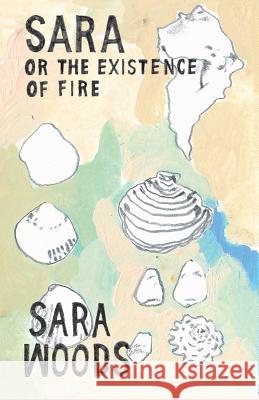 Sara or the Existence of Fire Sara, Pseud Woods 9780982989692 Horse Less Press - książka