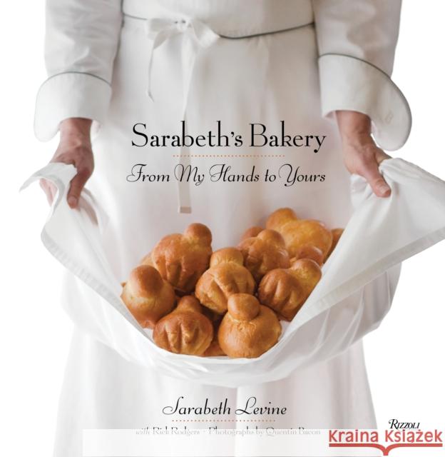 Sarabeth's Bakery: From My Hands to Yours Sarabeth Levine, Rick Rodgers, Quentin Bacon, Mimi Sheraton 9780847834082 Rizzoli International Publications - książka