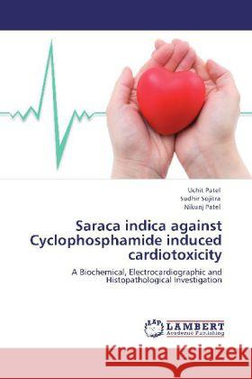 Saraca indica against Cyclophosphamide induced cardiotoxicity Patel, Uchit, Sojitra, Sudhir, Patel, Nikunj 9783848480913 LAP Lambert Academic Publishing - książka