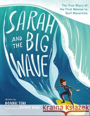 Sarah and the Big Wave: The True Story of the First Woman to Surf Mavericks Tsui, Bonnie 9781250239488 Henry Holt & Company - książka