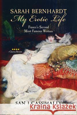 Sarah Bernhardt: My Erotic Life: France's Second Most Famous Woman MR San I. Cassimally 9781499678109 Createspace - książka