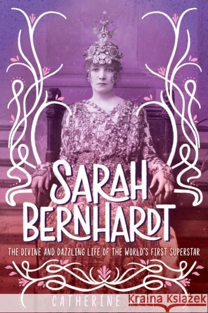 Sarah Bernhardt: The Divine and Dazzling Life of the World's First Superstar Catherine Reef 9781328557506 Clarion Books - książka