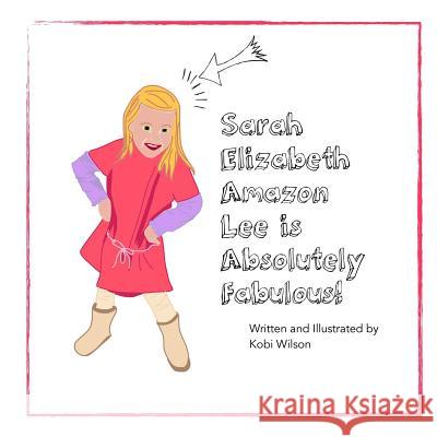 Sarah Elizabeth Amazon Lee: is absolutely fabulous! Wilson, Kobi Danielle Sumida 9781536921618 Createspace Independent Publishing Platform - książka