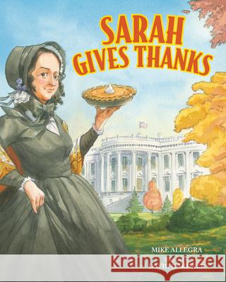 Sarah Gives Thanks: How Thanksgiving Became a National Holiday Mike Allegra David Gardner 9780807571675 Albert Whitman & Company - książka