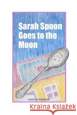 Sarah Spoon Goes to the Moon Laura Lee Robinson 9781718028982 Independently Published - książka