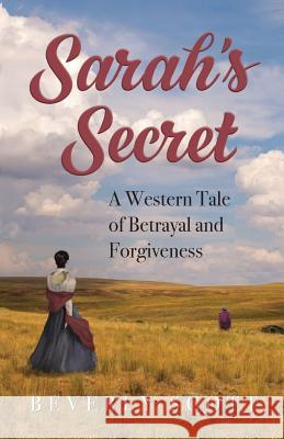 Sarah's Secret: A Western Tale of Betrayal and Forgiveness Beverly Scott 9780983374015 Swsm Press - książka