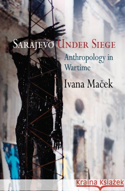 Sarajevo Under Siege: Anthropology in Wartime Ivana Macek 9780812221893 University of Pennsylvania Press - książka