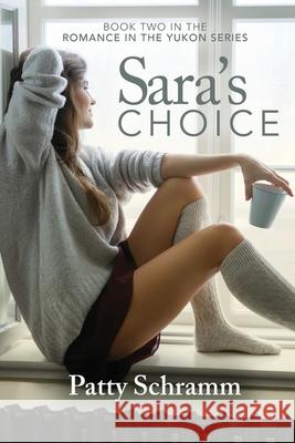 Sara's Choice: Book Two in the Romance in the Yukon Series Schramm Patty 9781949096187 Flashpoint Publications - książka