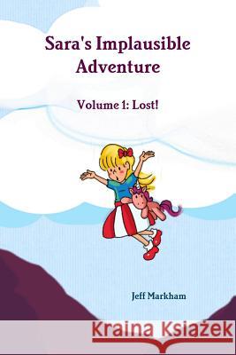 Sara's Implausible Adventure Volume 1: Lost! Jeff Markham 9781387232772 Lulu.com - książka