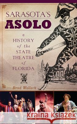 Sarasota's Asolo: A History of the State Theatre of Florida Brad Wallace 9781540225177 History Press Library Editions - książka