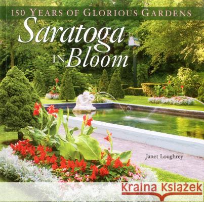 Saratoga in Bloom: 150 Years of Glorious Gardens Loughrey, Janet 9781608932603 Down East Books - książka