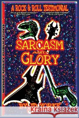Sarcasm and Glory: A Rock and Roll Testimonial J. D. Yorke 9781647132170 John D Yorke - książka