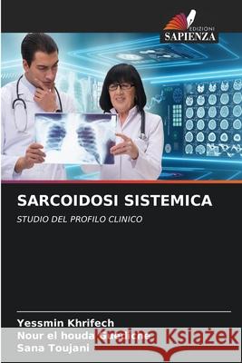 SARCOIDOSI SISTEMICA Khrifech, Yessmin, Guediche, Nour El Houda, Toujani, Sana 9786209253270 Edizioni Sapienza - książka