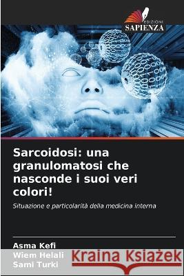 Sarcoidosi: una granulomatosi che nasconde i suoi veri colori! Asma Kefi Wiem Helali Sami Turki 9786205325582 Edizioni Sapienza - książka