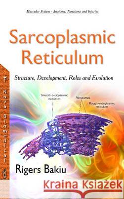 Sarcoplasmic Reticulum: Structure, Development, Roles & Evolution Rigers Bakiu 9781634828390 Nova Science Publishers Inc - książka