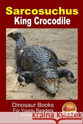 Sarcosuchus - King Crocodile Enrique Fiesta John Davidson Mendon Cottage Books 9781507690024 Createspace - książka