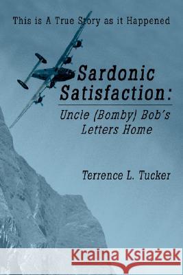 Sardonic Satisfaction: Uncle (Bomby) Bob's Letters Home Tucker, Terrence L. 9780595472987 iUniverse - książka