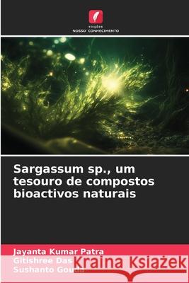 Sargassum sp., um tesouro de compostos bioactivos naturais Jayanta Kumar Patra Gitishree Das Sushanto Gouda 9786207691586 Edicoes Nosso Conhecimento - książka