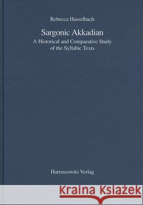 Sargonic Akkadian: A Historical and Comparative Study of the Syllabic Texts Hasselbach, Rebecca 9783447051729 Harrassowitz - książka