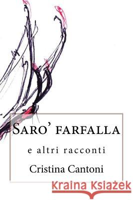 Saro' farfalla: e altri racconti Cristina Cantoni 9781507611098 Createspace Independent Publishing Platform - książka