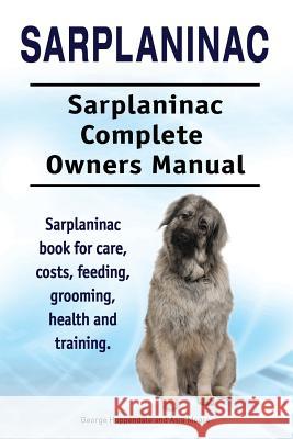 Sarplaninac. Sarplaninac Complete Owners Manual. Sarplaninac book for care, costs, feeding, grooming, health and training. Moore, Asia 9781912057931 Imb Publishing Sarplaninac Dog - książka