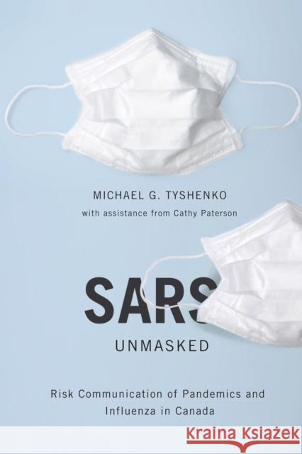 SARS Unmasked: Risk Communication of Pandemics and Influenza in Canada: Volume 34 Michael G. Tyshenko, Cathy Paterson 9780773536180 McGill-Queen's University Press - książka