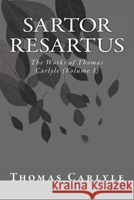 Sartor Resartus: The Works of Thomas Carlyle (Volume 1) Thomas Carlyle 9781499174038 Createspace - książka