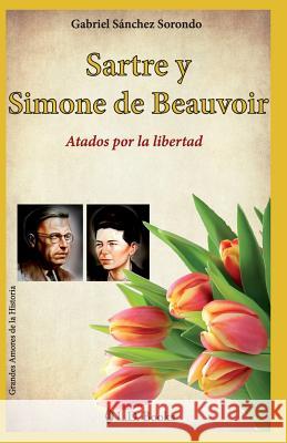 Sartre y Simone de Beauvoir: Atados por la libertad Sanchez Sorondo, Gabriel 9781502781543 Createspace - książka