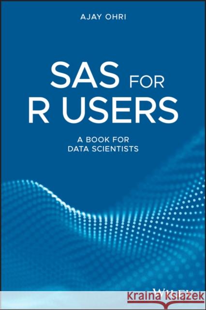 SAS for R Users: A Book for Data Scientists Ohri, Ajay 9781119256410 John Wiley & Sons - książka