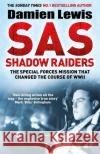 SAS Shadow Raiders: The Ultra-Secret Mission that Changed the Course of WWII Damien Lewis 9781787475205 Quercus Publishing