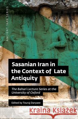 Sasanian Iran in the Context of Late Antiquity: The Bahari Lecture Series at the University of Oxford Touraj Daryaee 9780999475584 Uci Jordan Center for Persian Studies - książka