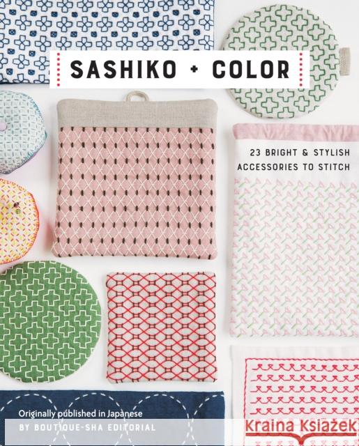 Sashiko + Color: 23 Bright & Stylish Accessories to Stitch Boutique-Sha Editorial 9781644031070 C & T Publishing - książka