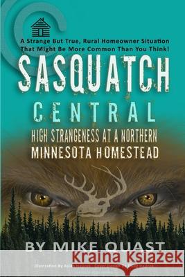 Sasquatch Central: High Strangeness at a Northern Minnesota Homestead Mike Quast 9781955471039 Untold Publishing - książka