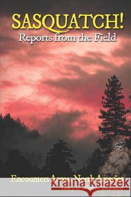 SASQUATCH! Reports From the Field: Encounters Across North America Swanson, Wendy 9781792920837 Independently Published - książka