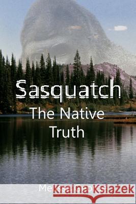 Sasquatch, the Native Truth Melissa George Raven Darkhawk 9781523735686 Createspace Independent Publishing Platform - książka