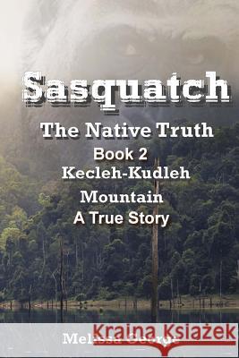 Sasquatch, the Native Truth. Book 2. Kecleh-Kudleh Mountain. a True Story. Melissa George 9781539366171 Createspace Independent Publishing Platform - książka