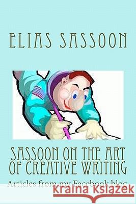 Sassoon On The Art Of Creative Writing: Articles from my Facebook blog Sassoon, Elias 9781460920893 Createspace - książka